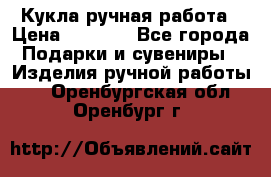 Кукла ручная работа › Цена ­ 1 800 - Все города Подарки и сувениры » Изделия ручной работы   . Оренбургская обл.,Оренбург г.